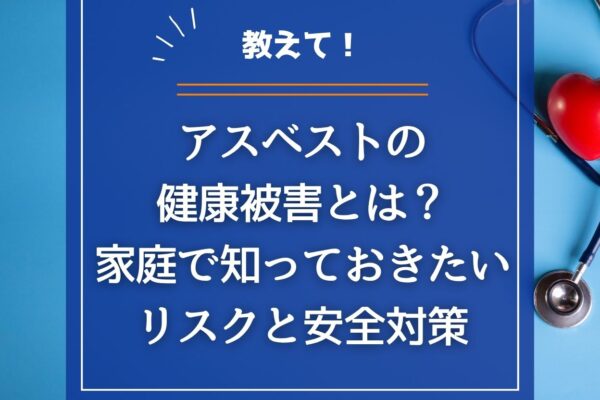 アスベストの健康被害とは？家庭で知っておきたいリスクと安全対策の画像