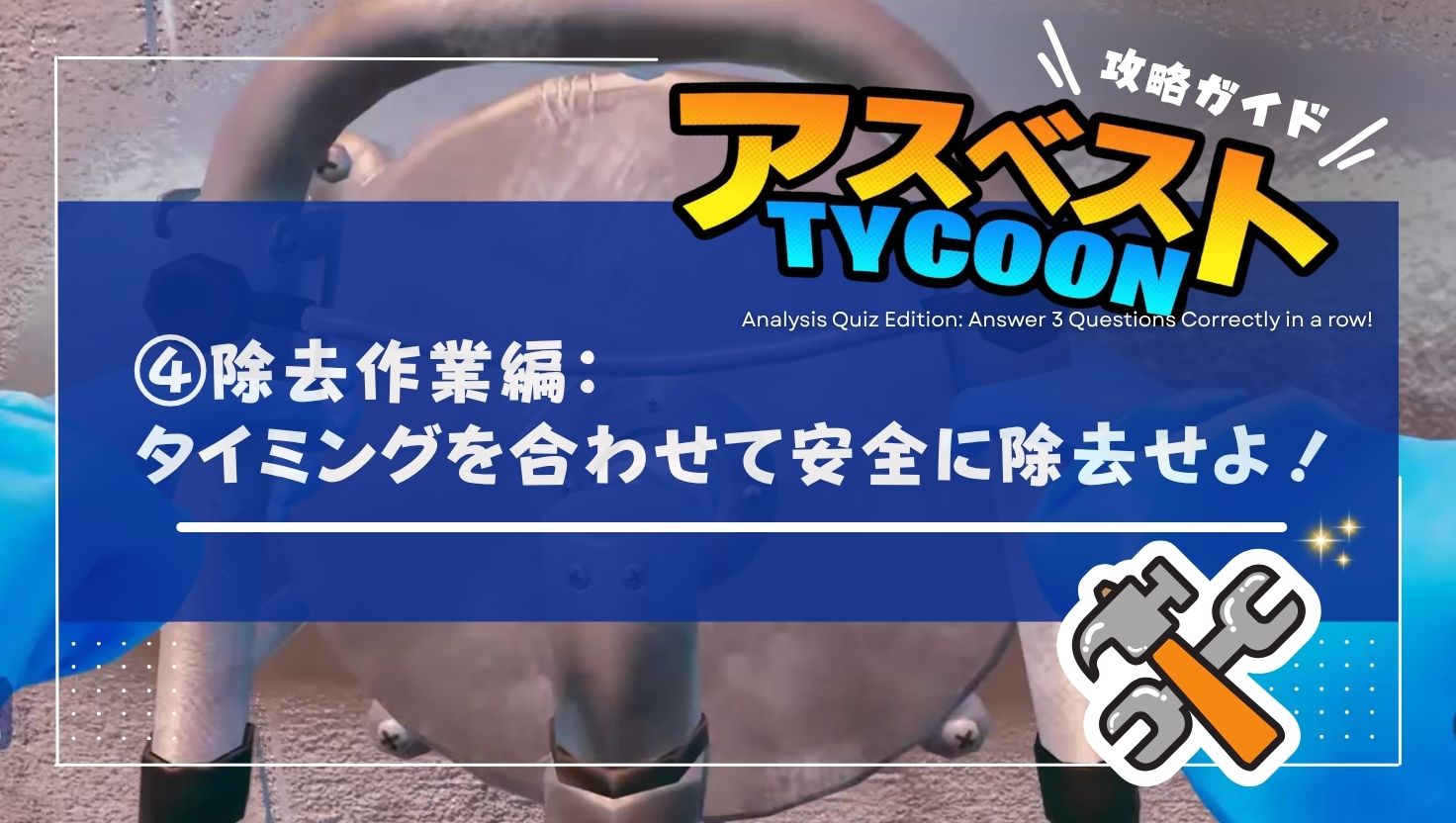 【アスベストTYCOON攻略ガイド④】除去作業編：タイミングを合わせよ！