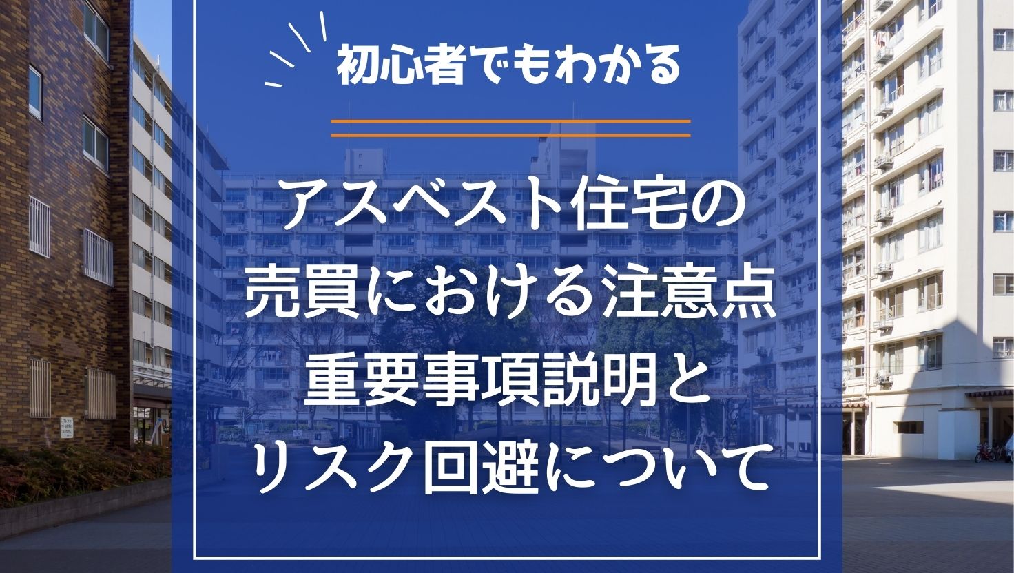 アスベスト住宅の売買における注意点｜重要事項説明とリスク回避について