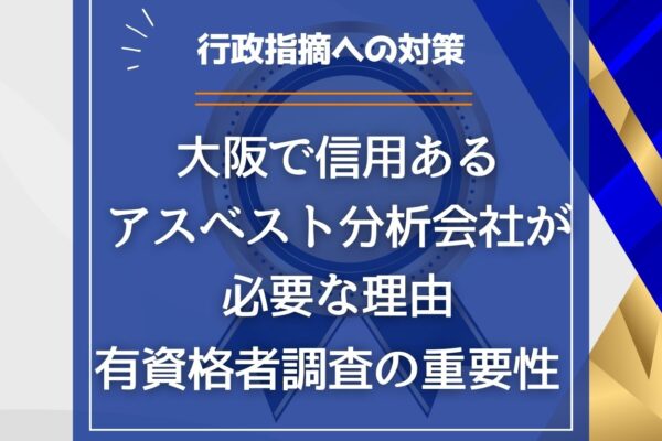 【行政指摘への対策】大阪で信用あるアスベスト分析会社が必要な理由｜有資格者調査の重要性の画像
