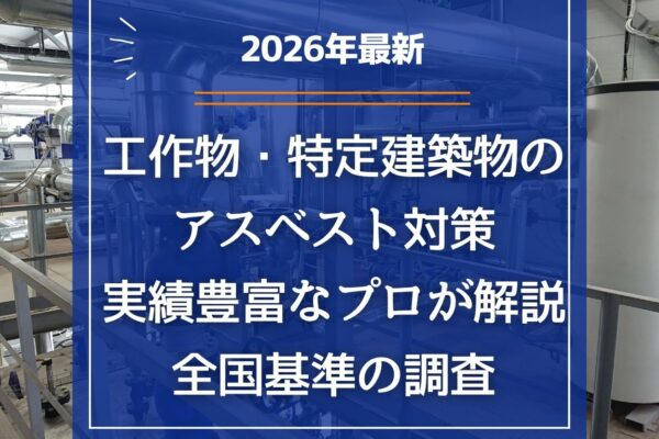 【2026年最新】工作物・特定建築物の「アスベスト対策」｜実績豊富なプロが解説する全国基準の調査の画像