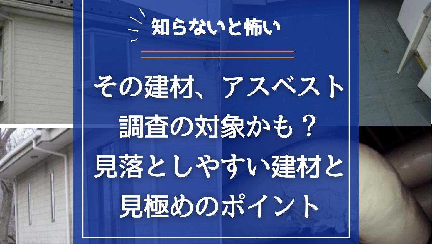 その建材、アスベスト調査の対象かも？見落としやすい建材一覧と見極めのポイント